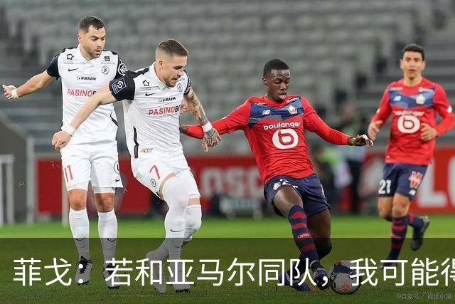 菲戈：若和亚马尔同队，我可能得改踢左路